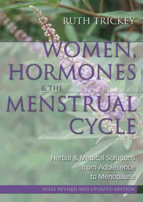 Women, Hormones and the Menstrual Cycle: Herbal and Medical Solutions from Adolescence to Menopause, by Ruth Trickey