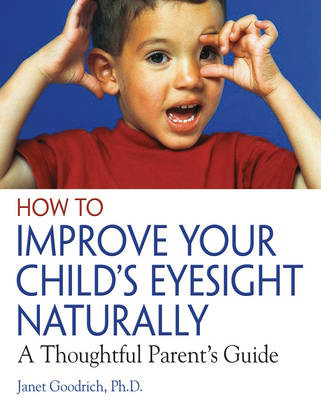 How to Improve Your Child's Eyesight Naturally: A Thoughtful Parent's Guide, by Janet Goodrich
