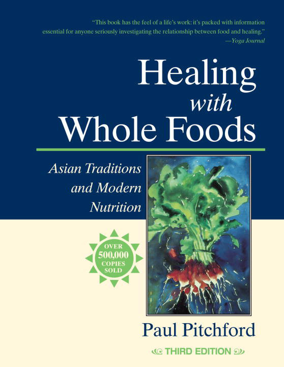 Healing with Whole Foods: Asian Traditions and Modern Nutrition, by Paul Pitchford