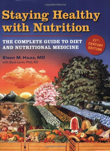 Staying Healthy with Nutrition: The Complete Guide to Diet and Nutritional Medicine - Twenty-First Century Edition, by Elson Haas